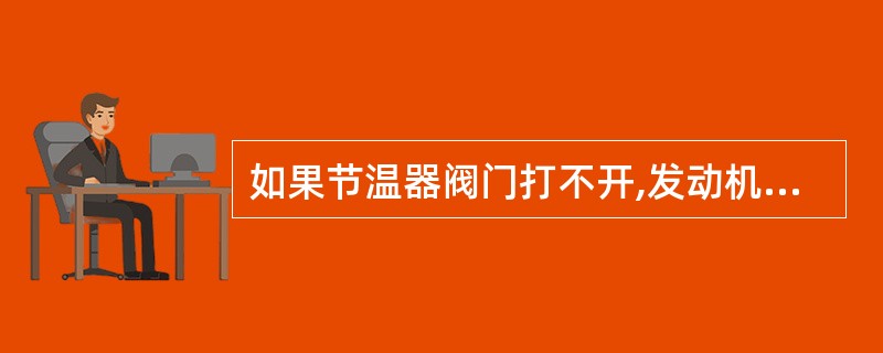 如果节温器阀门打不开,发动机将会出现( )的现象