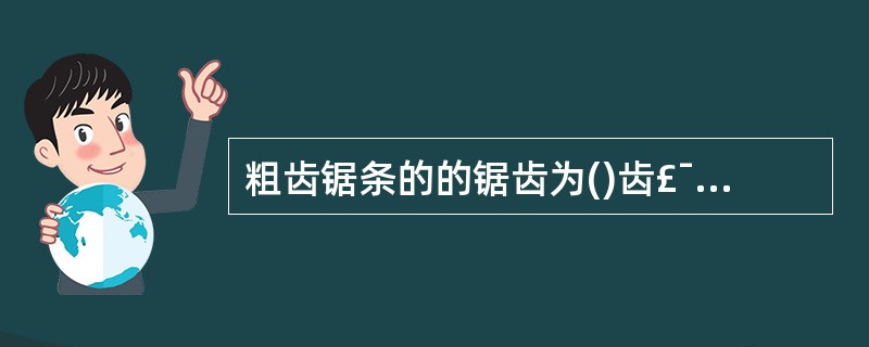 粗齿锯条的的锯齿为()齿£¯25mm。