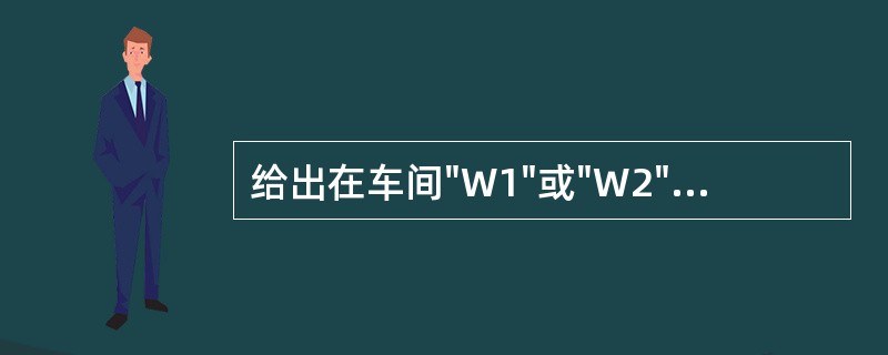 给出在车间"W1"或"W2"工作,并且工资大于3000的职工姓名,正确的命令是