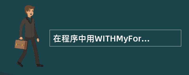 在程序中用WITHMyForm...ENDWITH修改表单对象的属性再显示该表单