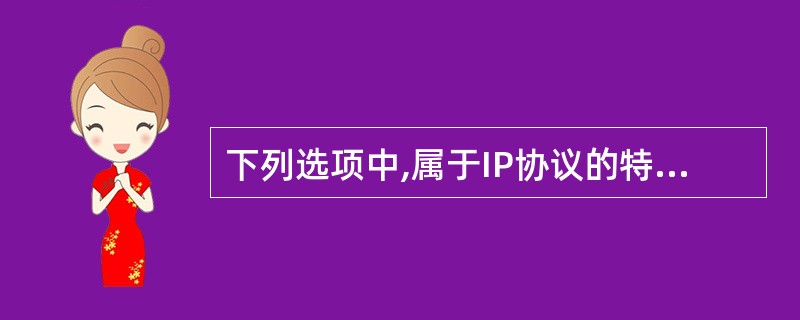 下列选项中,属于IP协议的特点的是( )。