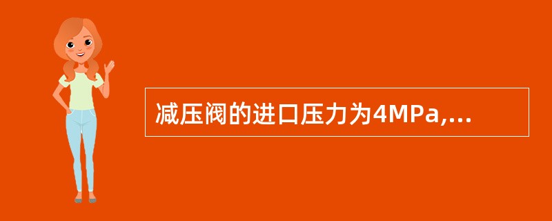 减压阀的进口压力为4MPa,调定压力为6MPa,则减压阀出口压力为( )。