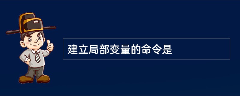 建立局部变量的命令是