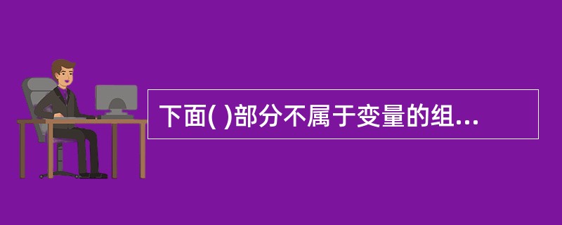 下面( )部分不属于变量的组成部分。