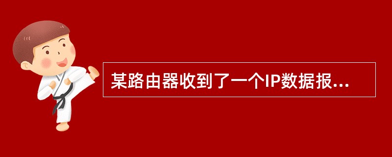 某路由器收到了一个IP数据报,在对其报头进行校验后发现该数据报存在错误,路由器最