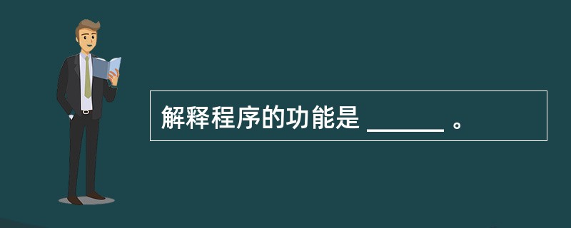 解释程序的功能是 ______ 。