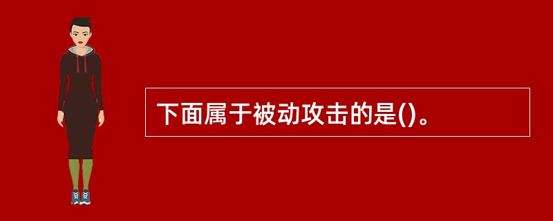 下面属于被动攻击的是()。