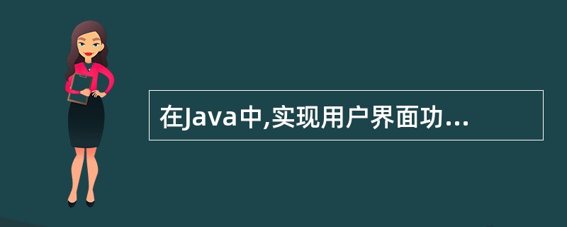 在Java中,实现用户界面功能的包是