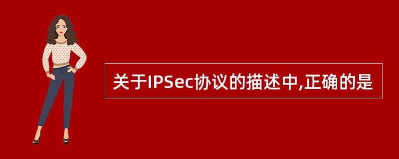 关于IPSec协议的描述中,正确的是