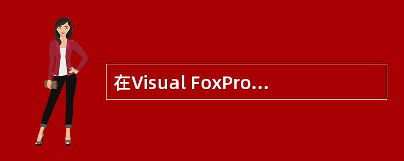 在Visual FoxPro 6.0中修改数据库、表单、报表等的可视化工具是(