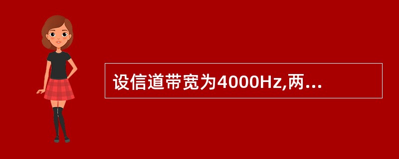 设信道带宽为4000Hz,两侧为256种不同的码元,根据尼奎斯特定理,理想信道的