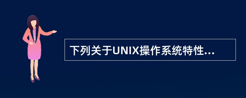 下列关于UNIX操作系统特性的描述中,错误的是()。