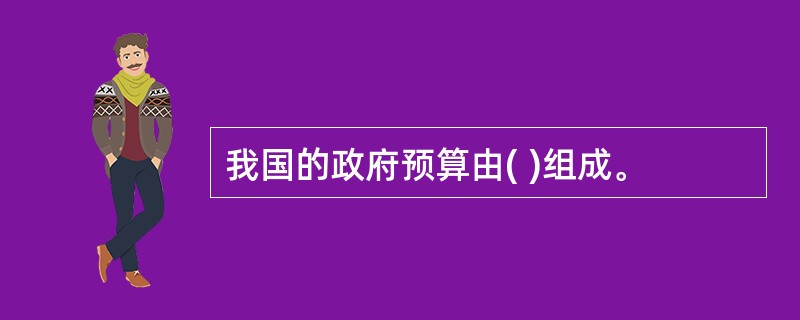 我国的政府预算由( )组成。
