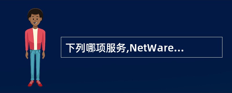 下列哪项服务,NetWare操作系统的文件服务器内核无法完成?
