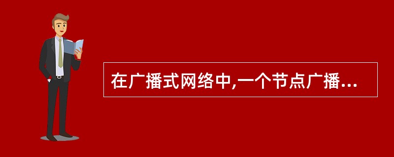 在广播式网络中,一个节点广播信息,其他节点都可以接收到信息,其原因是