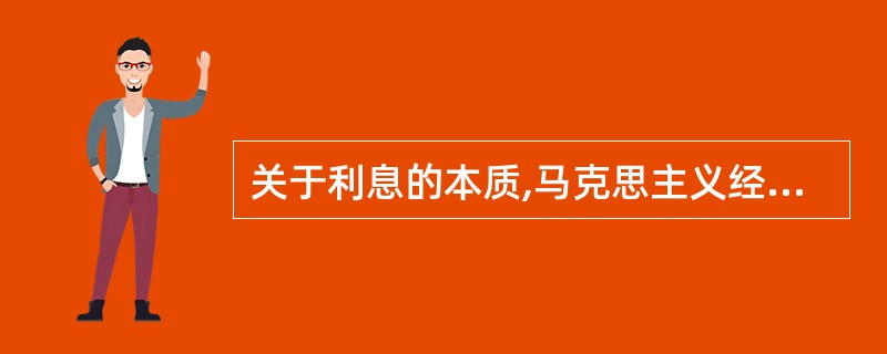 关于利息的本质,马克思主义经济学认为( )。