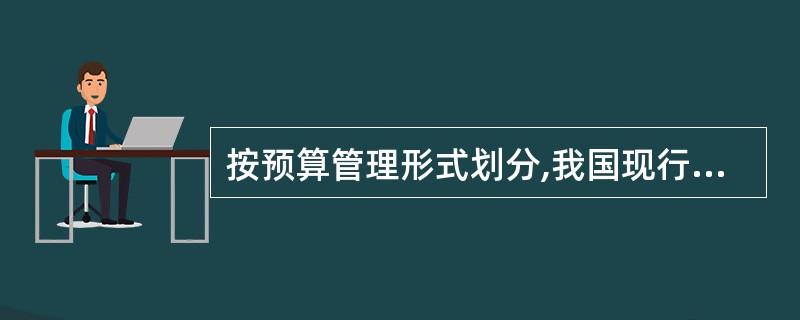 按预算管理形式划分,我国现行财政收入可分为( )。