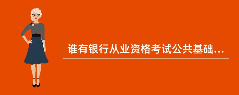 谁有银行从业资格考试公共基础课件 .