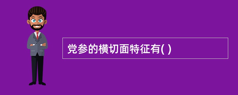 党参的横切面特征有( )