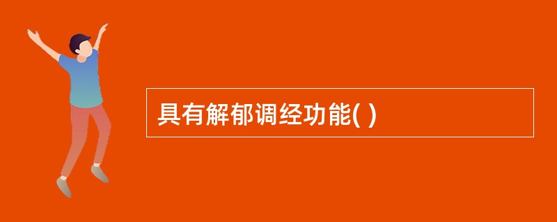 具有解郁调经功能( )