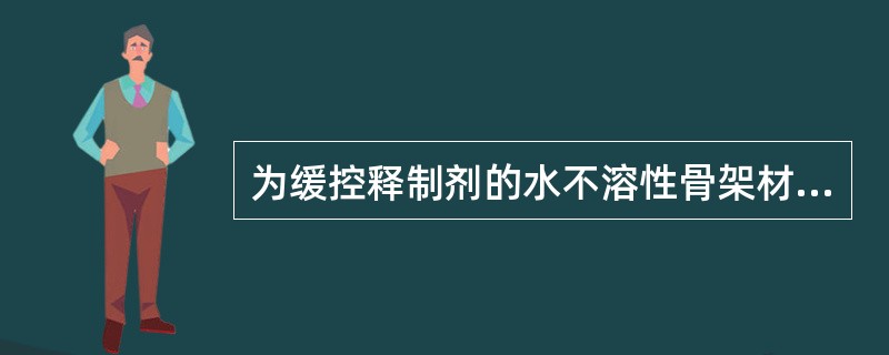 为缓控释制剂的水不溶性骨架材料。