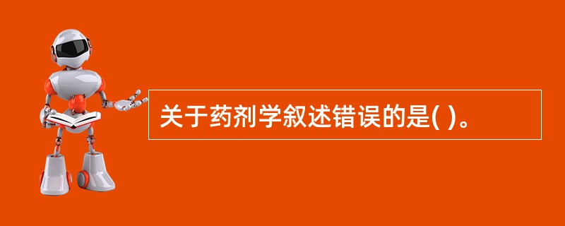 关于药剂学叙述错误的是( )。