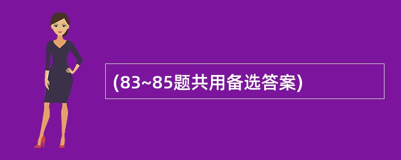 (83~85题共用备选答案)