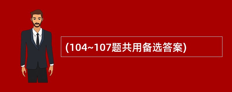 (104~107题共用备选答案)