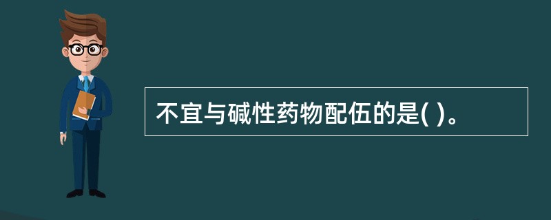 不宜与碱性药物配伍的是( )。