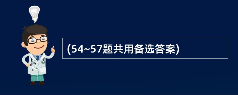 (54~57题共用备选答案)