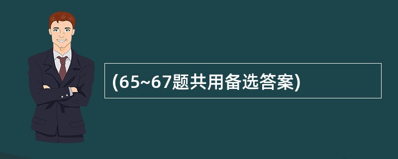 (65~67题共用备选答案)