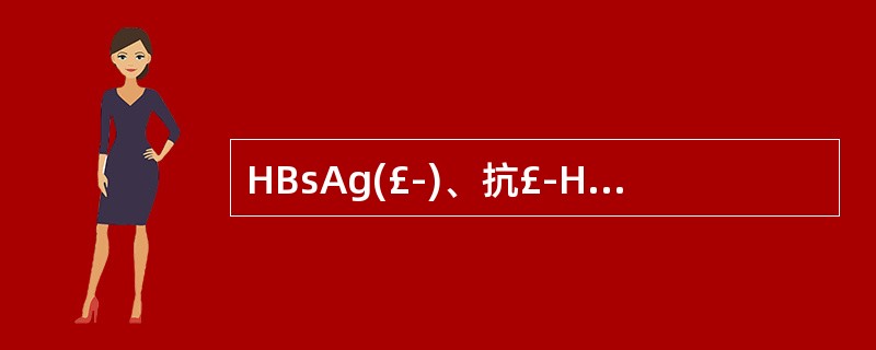 HBsAg(£­)、抗£­HBs(£«)、抗£­HBc(£­)、HBeAg(£­