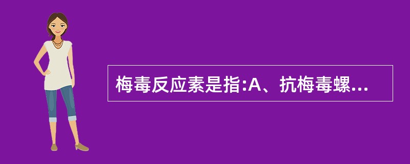 梅毒反应素是指:A、抗梅毒螺旋体抗体B、梅毒螺旋体特异性抗原C、类心磷脂抗原D、