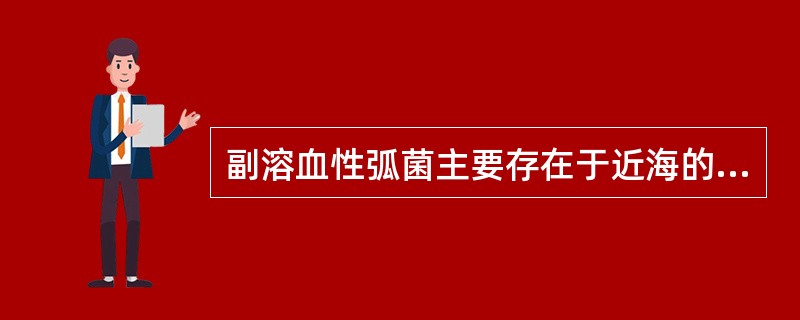 副溶血性弧菌主要存在于近海的海水、鱼类、贝类海产品中,是因为该菌( )A、耐盐性