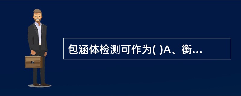 包涵体检测可作为( )A、衡量病毒毒力强弱的标准B、测定病毒数量的指标C、病毒在