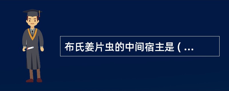布氏姜片虫的中间宿主是 ( )A、钉螺B、纹螺C、沼螺D、豆螺E、扁卷螺