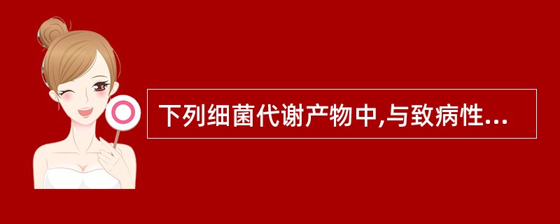 下列细菌代谢产物中,与致病性有关的是A、毒素B、热原质C、色素D、细菌素E、侵袭