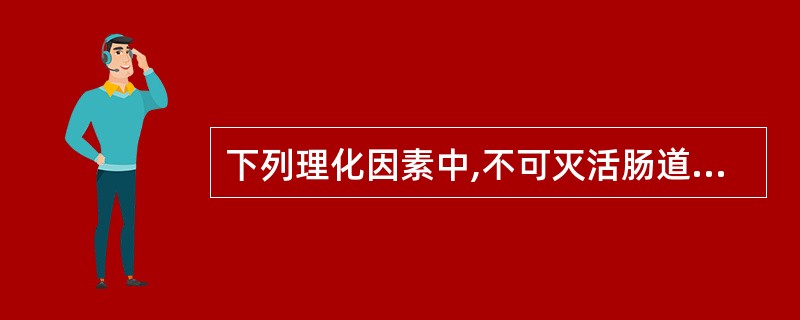 下列理化因素中,不可灭活肠道病毒的是( )A、紫外线B、脂溶剂C、氧化剂D、56