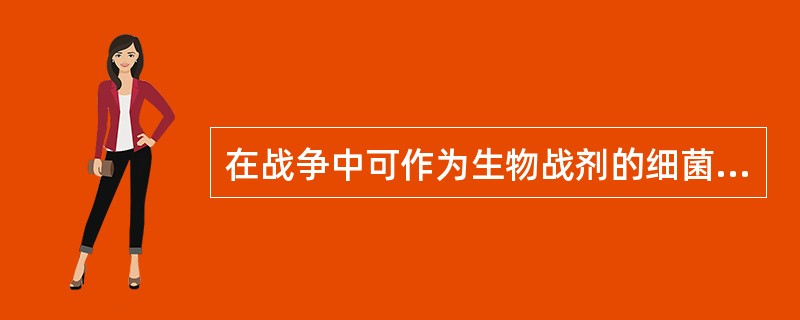 在战争中可作为生物战剂的细菌是A、流感嗜血杆菌B、百日咳鲍特菌C、多杀巴斯德菌D