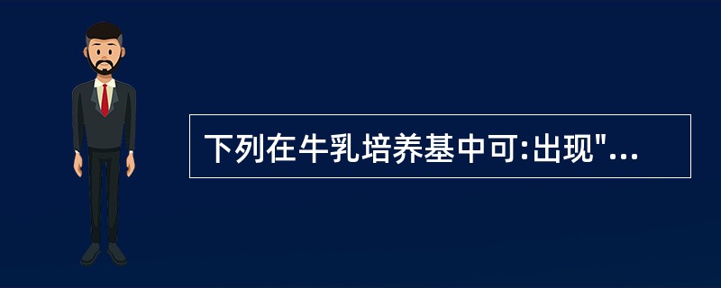 下列在牛乳培养基中可:出现"汹涌发酵"现象的厌氧菌为A、产气荚膜梭菌B、聚核梭杆