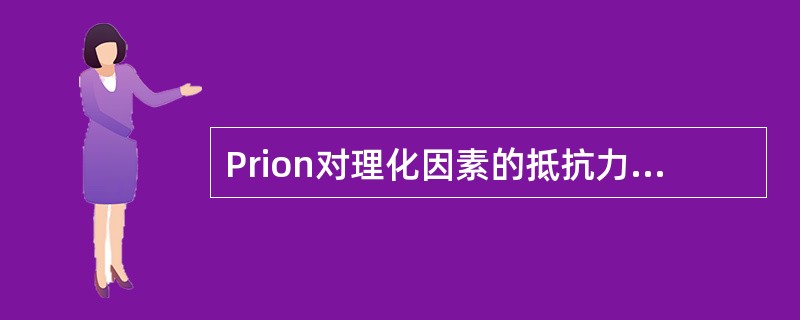 Prion对理化因素的抵抗力( )A、很强B、强C、一般D、弱E、仅耐酸