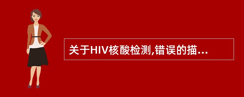 关于HIV核酸检测,错误的描述是A、每一种HIV RNA定量系统都有其最低检测限