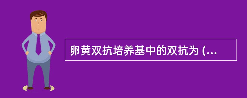 卵黄双抗培养基中的双抗为 ( )A、青霉素和链霉素B、万古霉素和多粘菌素BC、新