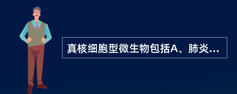 真核细胞型微生物包括A、肺炎支原体、毛癣菌、荚膜组织胞质菌B、假丝酵母菌、新生隐