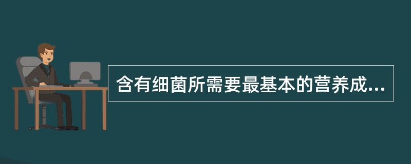 含有细菌所需要最基本的营养成分,可供大多数细菌生长的培养基是A、基础培养基B、营