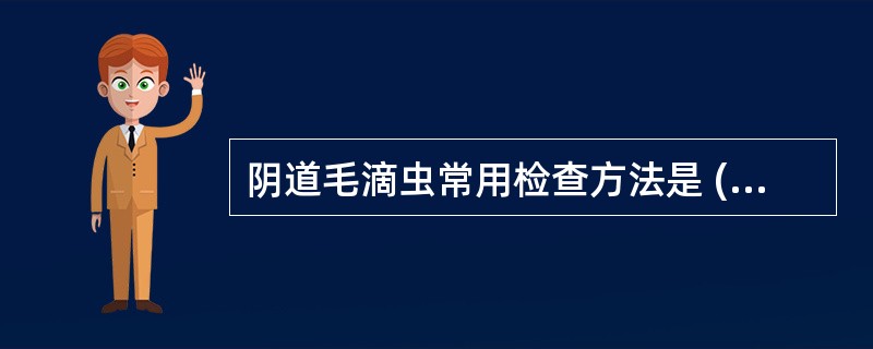 阴道毛滴虫常用检查方法是 ( )A、阴道分泌物生理盐水涂片法B、尿液检查法C、体
