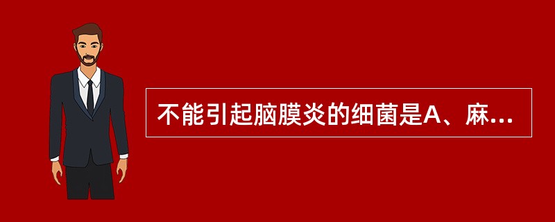 不能引起脑膜炎的细菌是A、麻风分枝杆菌B、结核分枝杆菌C、肺炎链球菌D、大肠埃希