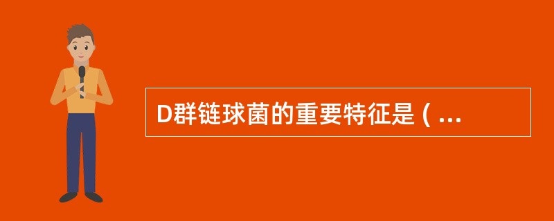 D群链球菌的重要特征是 ( )A、对杆菌肽耐药B、对杆菌肽敏感C、胆汁七叶苷试验