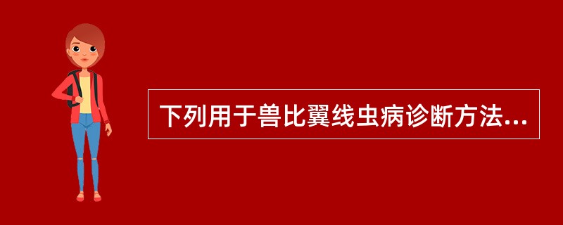 下列用于兽比翼线虫病诊断方法错误的是( )A、从患者痰液中镜检虫体或虫卵B、从患