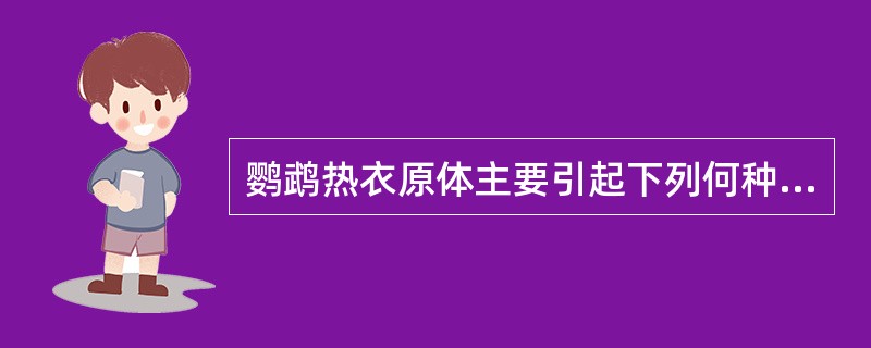 鹦鹉热衣原体主要引起下列何种疾病A、沙眼B、肠炎C、关节炎D、肺炎E、肿瘤 -